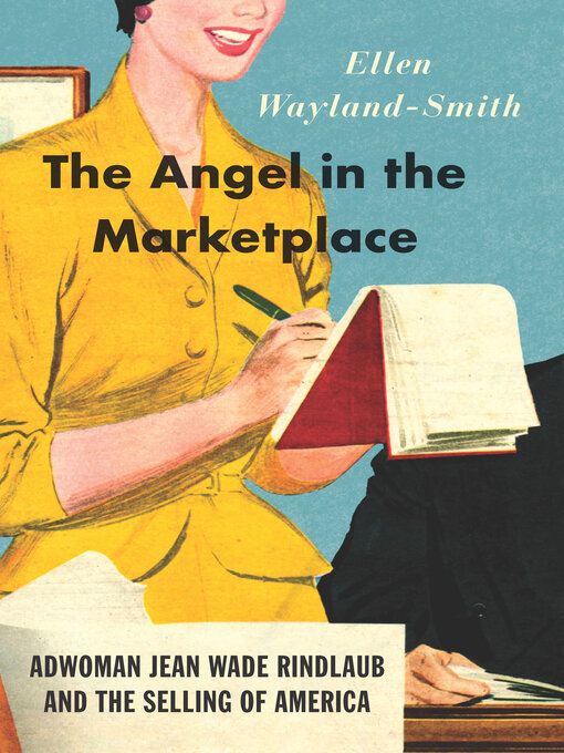 Title details for The Angel in the Marketplace: Adwoman Jean Wade Rindlaub and the Selling of America by Ellen Wayland-Smith - Available